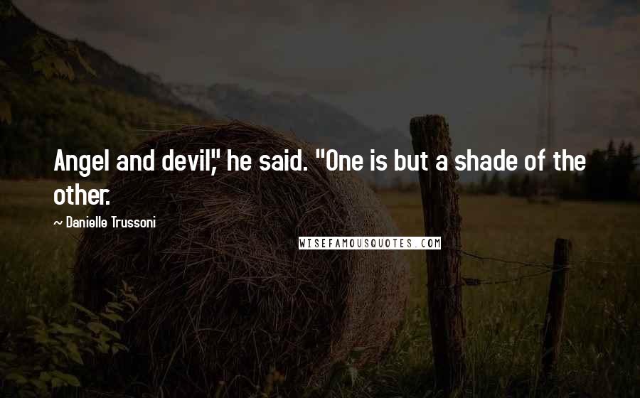 Danielle Trussoni quotes: Angel and devil," he said. "One is but a shade of the other.