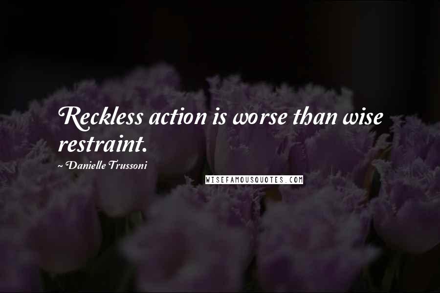 Danielle Trussoni quotes: Reckless action is worse than wise restraint.