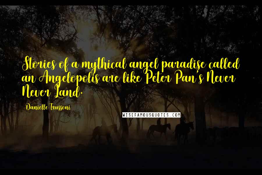 Danielle Trussoni quotes: Stories of a mythical angel paradise called an Angelopolis are like Peter Pan's Never Never Land.