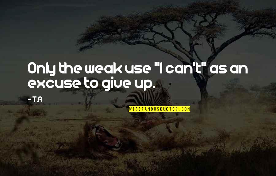 Danielle Van De Kamp Quotes By T.A: Only the weak use "I can't" as an