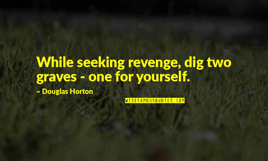 Danielov Clanak Quotes By Douglas Horton: While seeking revenge, dig two graves - one Danielov Clanak Quotes By Douglas Horton: While seeking revenge, dig two graves - one