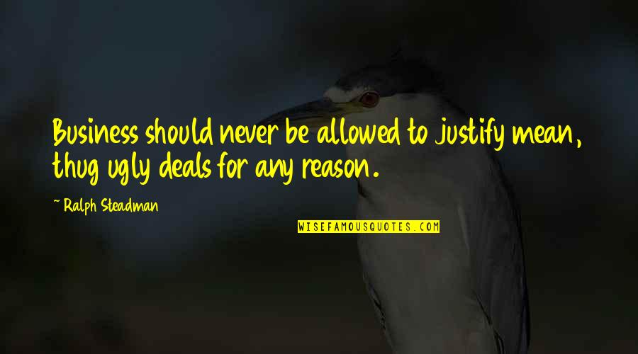 Danielov Clanak Quotes By Ralph Steadman: Business should never be allowed to justify mean,