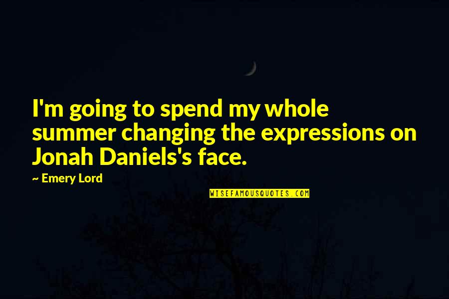 Daniels Quotes By Emery Lord: I'm going to spend my whole summer changing