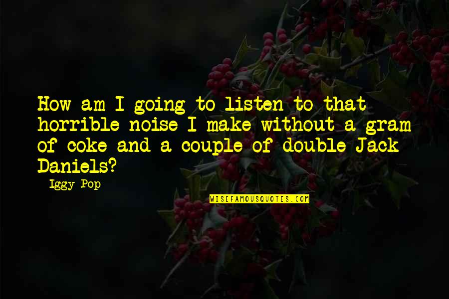 Daniels Quotes By Iggy Pop: How am I going to listen to that