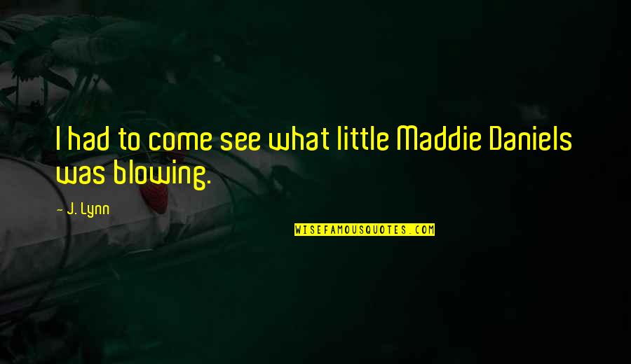 Daniels Quotes By J. Lynn: I had to come see what little Maddie