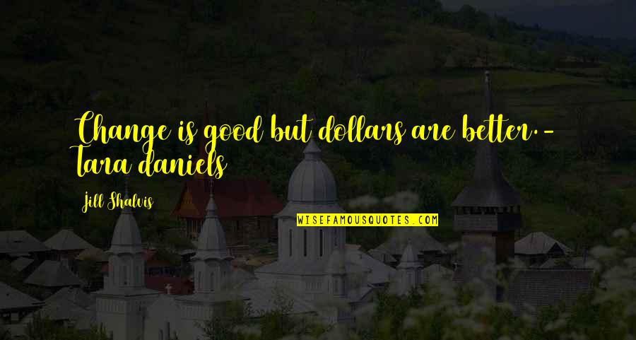 Daniels Quotes By Jill Shalvis: Change is good but dollars are better.- Tara