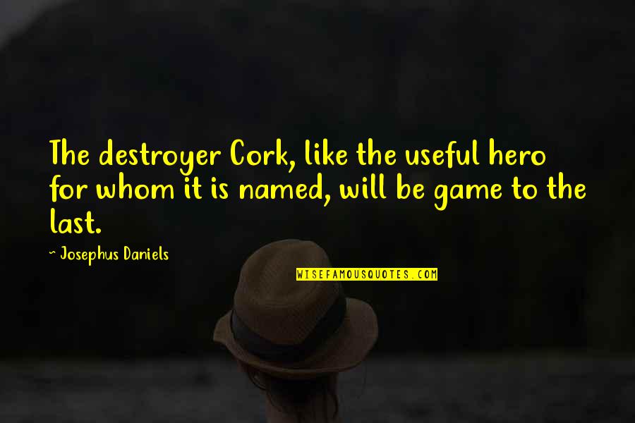 Daniels Quotes By Josephus Daniels: The destroyer Cork, like the useful hero for