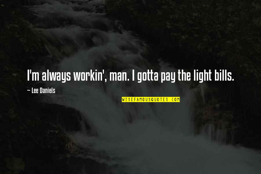 Daniels Quotes By Lee Daniels: I'm always workin', man. I gotta pay the