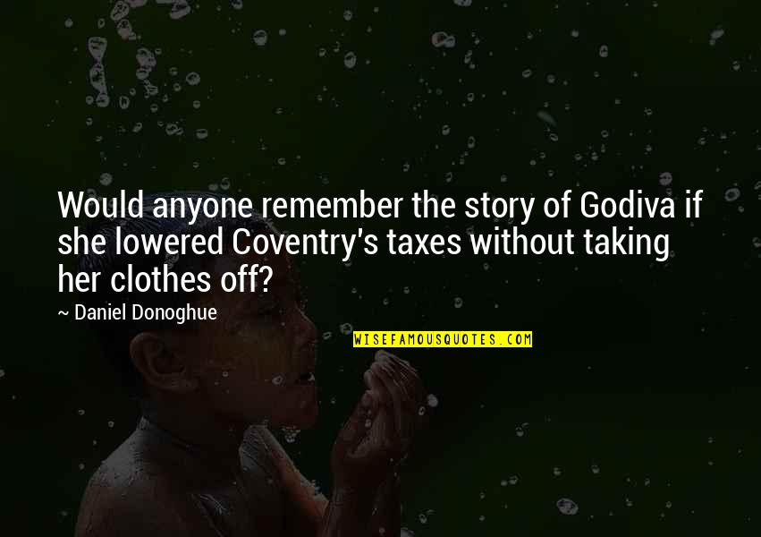 Daniel's Story Quotes By Daniel Donoghue: Would anyone remember the story of Godiva if