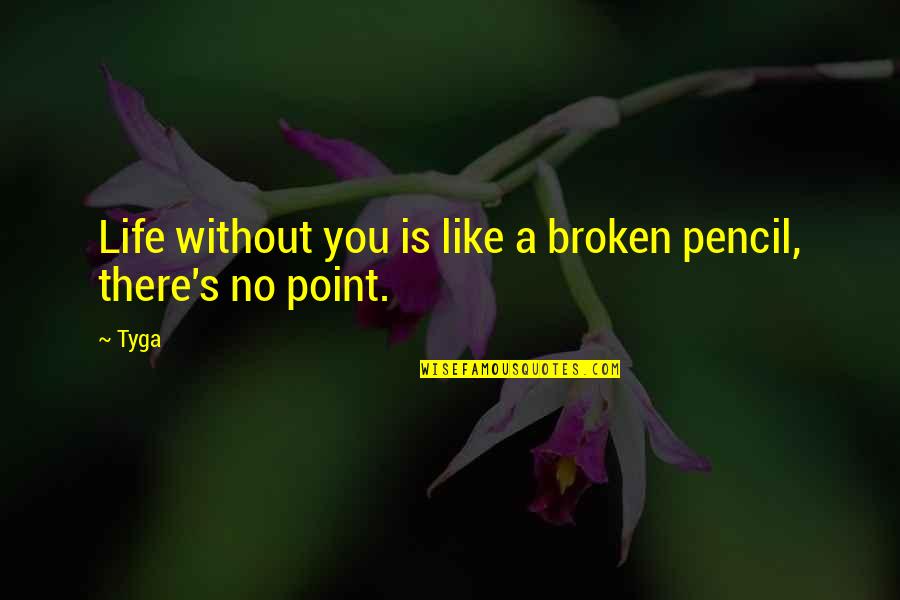 Danielski Harvesting Quotes By Tyga: Life without you is like a broken pencil,
