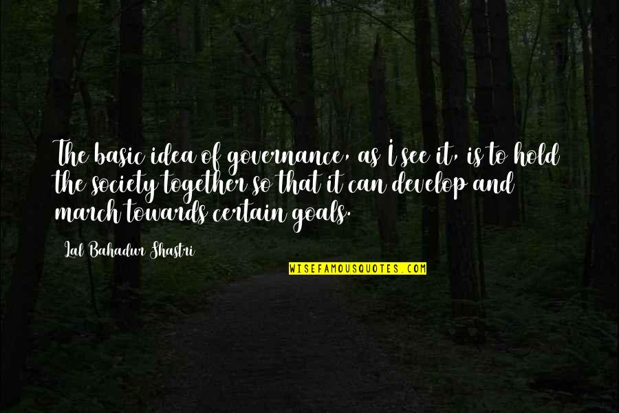 Danielson Framework Quotes By Lal Bahadur Shastri: The basic idea of governance, as I see Danielson Framework Quotes By Lal Bahadur Shastri: The basic idea of governance, as I see