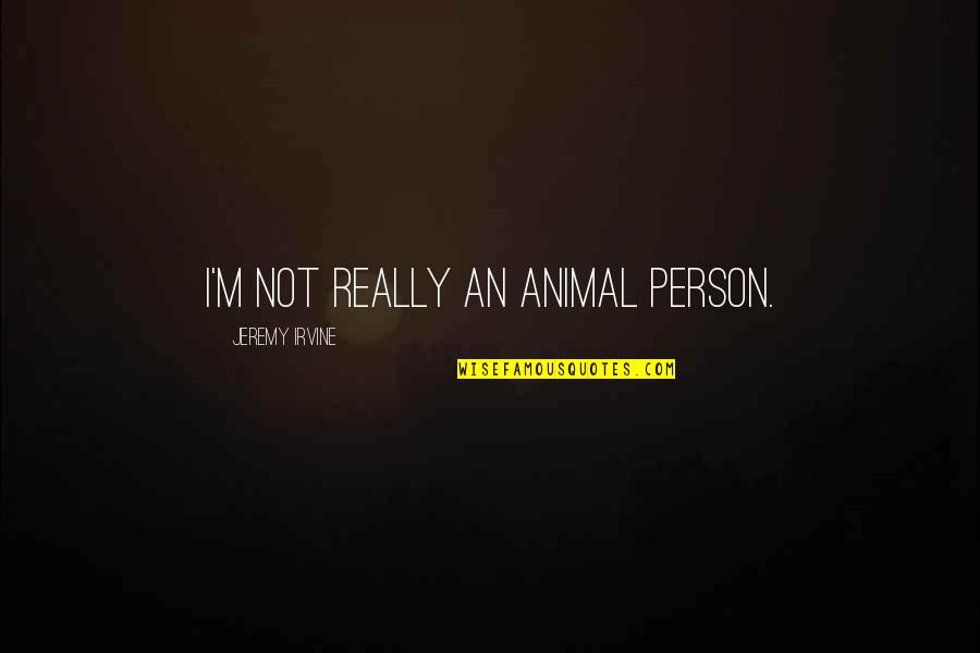 Danielyk Quotes By Jeremy Irvine: I'm not really an animal person.