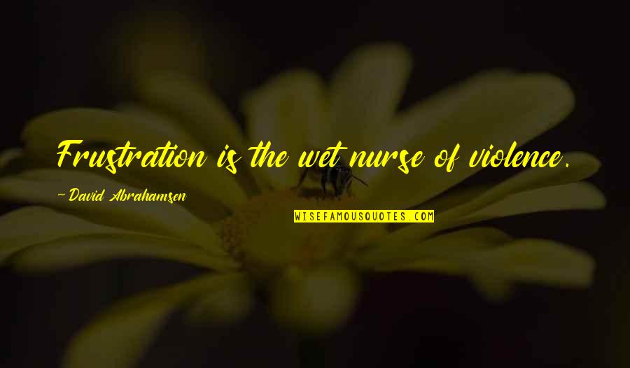 Daniilidou Quotes By David Abrahamsen: Frustration is the wet nurse of violence.