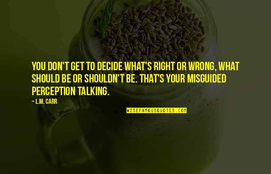 Danijela Dimitrovska Quotes By L.M. Carr: You don't get to decide what's right or Danijela Dimitrovska Quotes By L.M. Carr: You don't get to decide what's right or