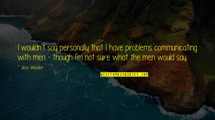 Danijela Dvornik Quotes By Jess Weixler: I wouldn't say personally that I have problems Danijela Dvornik Quotes By Jess Weixler: I wouldn't say personally that I have problems