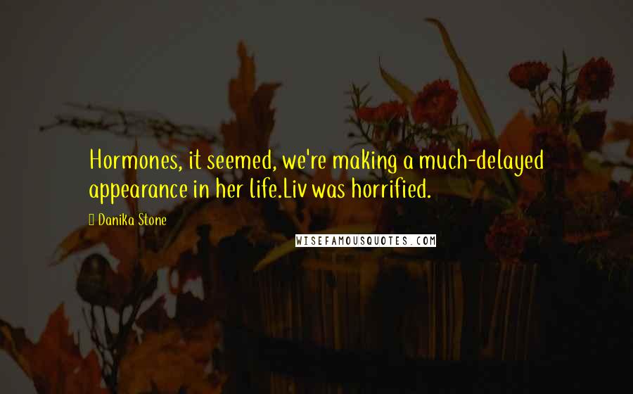 Danika Stone quotes: Hormones, it seemed, we're making a much-delayed appearance in her life.Liv was horrified.