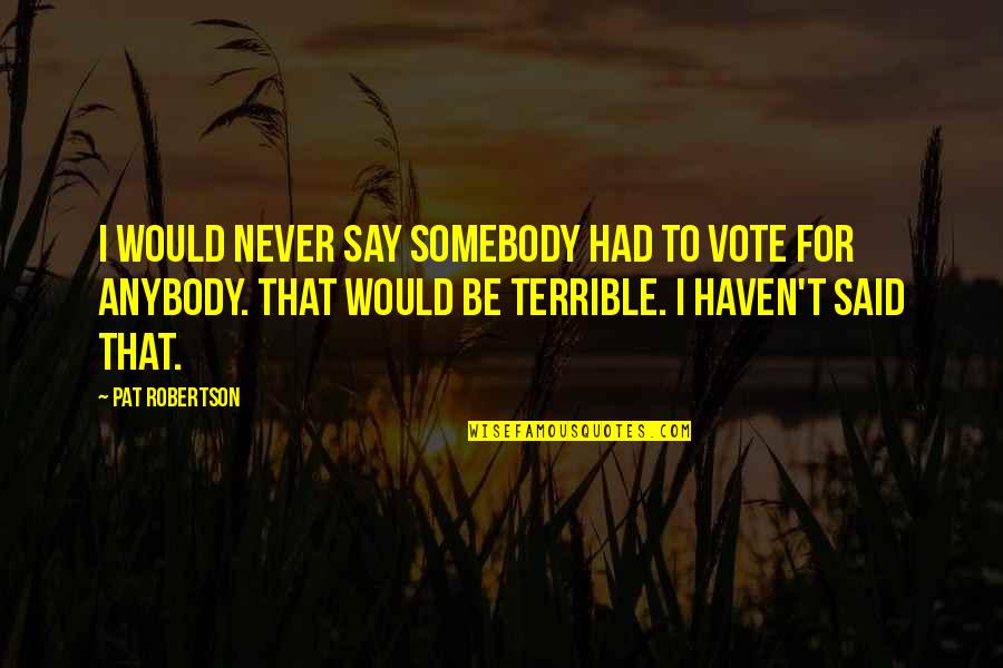 Danikas Dimitrios Quotes By Pat Robertson: I would never say somebody had to vote