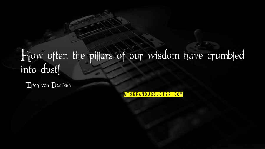 Daniken Quotes By Erich Von Daniken: How often the pillars of our wisdom have