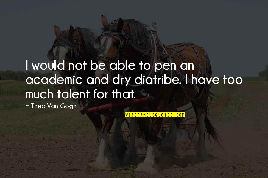 Danil Dendi Ishutin Quotes By Theo Van Gogh: I would not be able to pen an Danil Dendi Ishutin Quotes By Theo Van Gogh: I would not be able to pen an