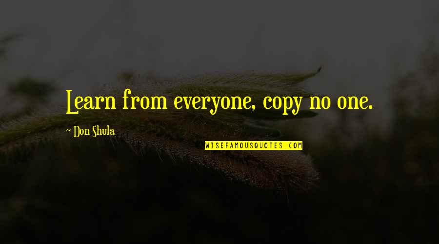 Danil Harms Quotes By Don Shula: Learn from everyone, copy no one.