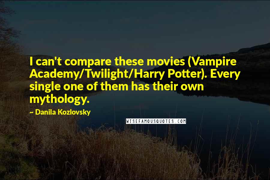 Danila Kozlovsky quotes: I can't compare these movies (Vampire Academy/Twilight/Harry Potter). Every single one of them has their own mythology.