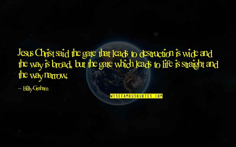Danileigh Song Quotes By Billy Graham: Jesus Christ said the gate that leads to Danileigh Song Quotes By Billy Graham: Jesus Christ said the gate that leads to