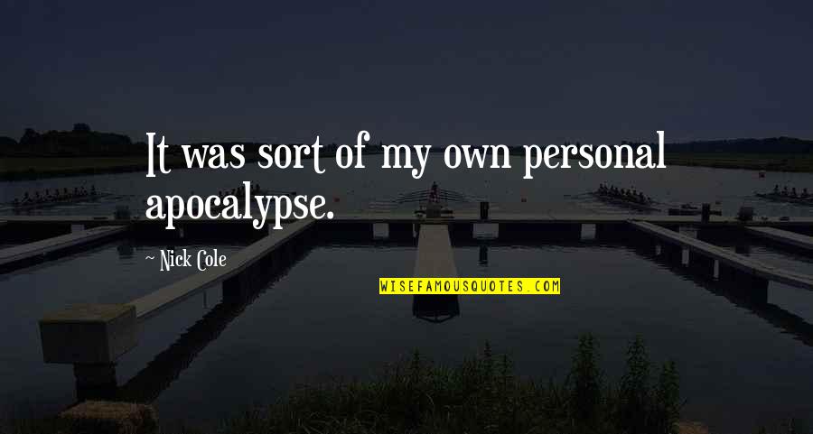 Danileigh Song Quotes By Nick Cole: It was sort of my own personal apocalypse. Danileigh Song Quotes By Nick Cole: It was sort of my own personal apocalypse.