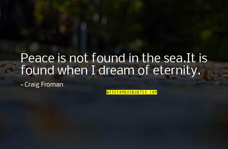 Danilia Tinei Quotes By Craig Froman: Peace is not found in the sea.It is