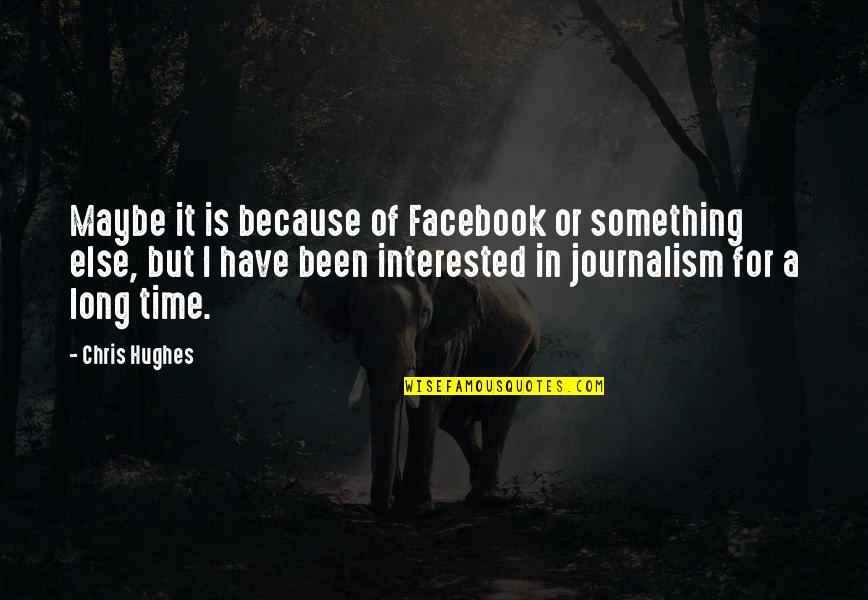 Danilian Quotes By Chris Hughes: Maybe it is because of Facebook or something Danilian Quotes By Chris Hughes: Maybe it is because of Facebook or something