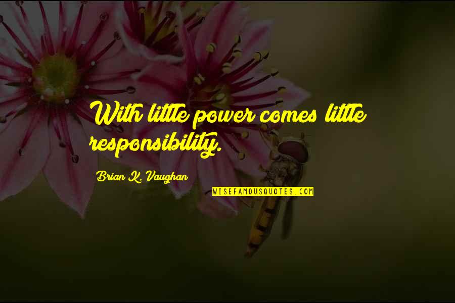 Daniliana Quotes By Brian K. Vaughan: With little power comes little responsibility. Daniliana Quotes By Brian K. Vaughan: With little power comes little responsibility.