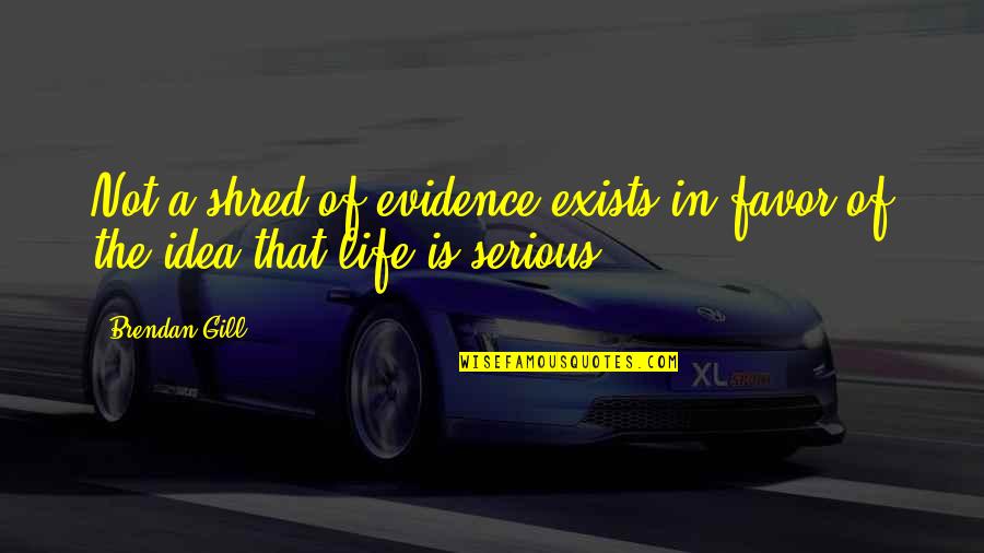 Danilinne Quotes By Brendan Gill: Not a shred of evidence exists in favor