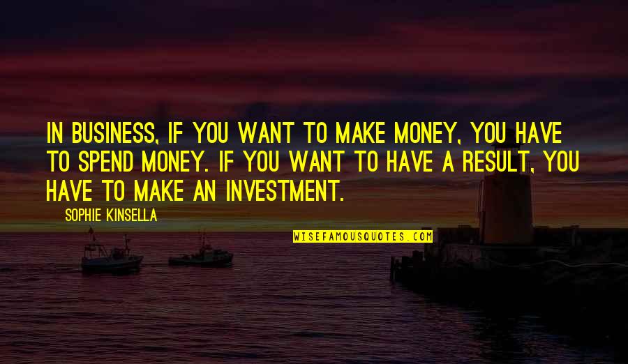 Danilo Thann Quotes By Sophie Kinsella: In business, if you want to make money,
