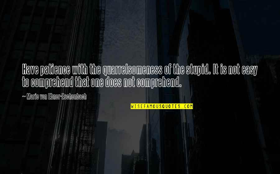 Danilos Limen Quotes By Marie Von Ebner-Eschenbach: Have patience with the quarrelsomeness of the stupid. Danilos Limen Quotes By Marie Von Ebner-Eschenbach: Have patience with the quarrelsomeness of the stupid.