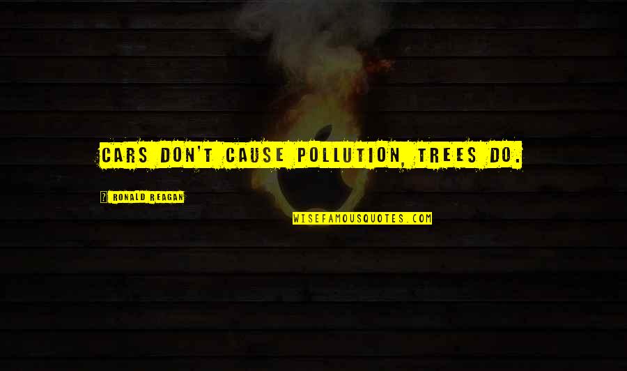 Danilos Limen Quotes By Ronald Reagan: Cars don't cause pollution, trees do. Danilos Limen Quotes By Ronald Reagan: Cars don't cause pollution, trees do.