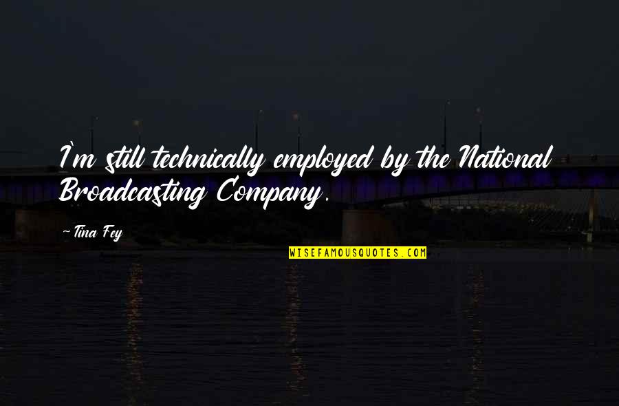 Danilos Limen Quotes By Tina Fey: I'm still technically employed by the National Broadcasting