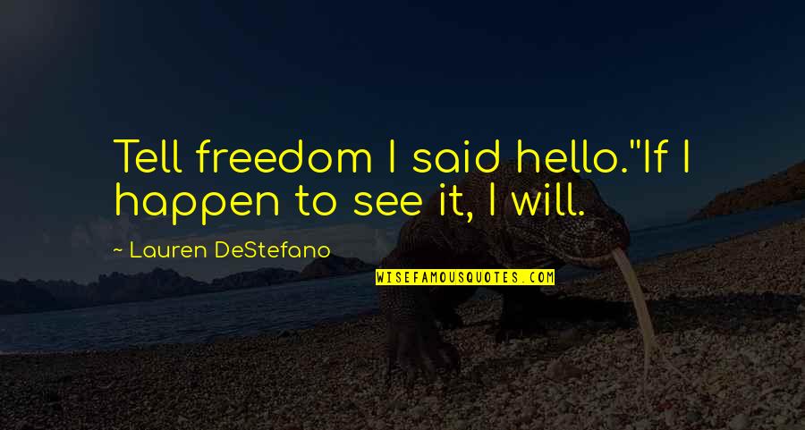 Danilovich Kirk Quotes By Lauren DeStefano: Tell freedom I said hello.''If I happen to Danilovich Kirk Quotes By Lauren DeStefano: Tell freedom I said hello.''If I happen to