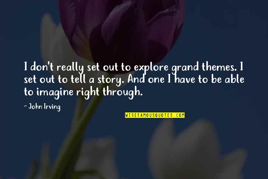 Danilovich Quotes By John Irving: I don't really set out to explore grand Danilovich Quotes By John Irving: I don't really set out to explore grand