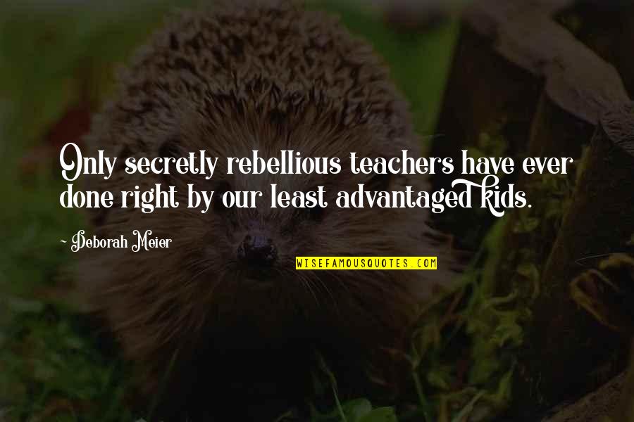 Danilowicz Landscape Quotes By Deborah Meier: Only secretly rebellious teachers have ever done right