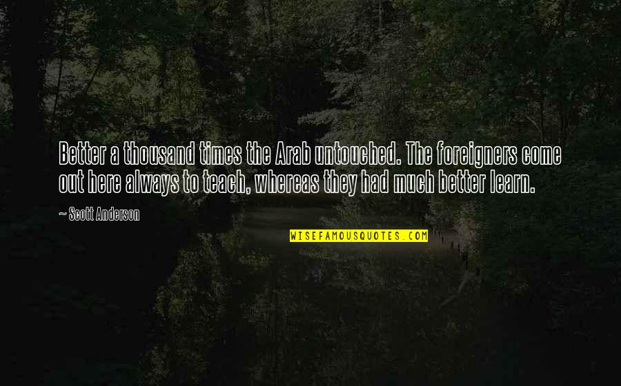 Danilowicz Landscape Quotes By Scott Anderson: Better a thousand times the Arab untouched. The Danilowicz Landscape Quotes By Scott Anderson: Better a thousand times the Arab untouched. The