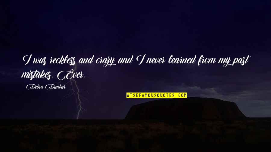 Daniluk Machinery Quotes By Debra Dunbar: I was reckless and crazy and I never