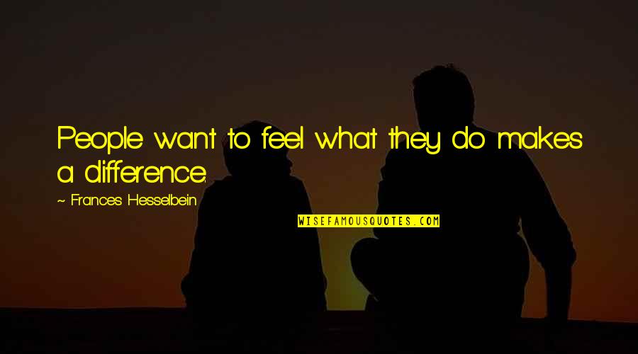 Daniluk Machinery Quotes By Frances Hesselbein: People want to feel what they do makes Daniluk Machinery Quotes By Frances Hesselbein: People want to feel what they do makes