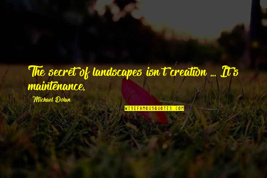 Daniluk Machinery Quotes By Michael Dolan: The secret of landscapes isn't creation ... It's Daniluk Machinery Quotes By Michael Dolan: The secret of landscapes isn't creation ... It's