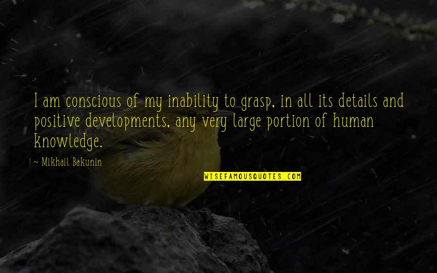 Danimaux Voie Quotes By Mikhail Bakunin: I am conscious of my inability to grasp,