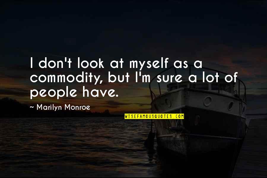 Daninhas Quotes By Marilyn Monroe: I don't look at myself as a commodity,