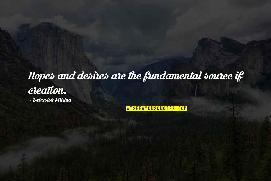 Danisa Baloyi Quotes By Debasish Mridha: Hopes and desires are the fundamental source if Danisa Baloyi Quotes By Debasish Mridha: Hopes and desires are the fundamental source if