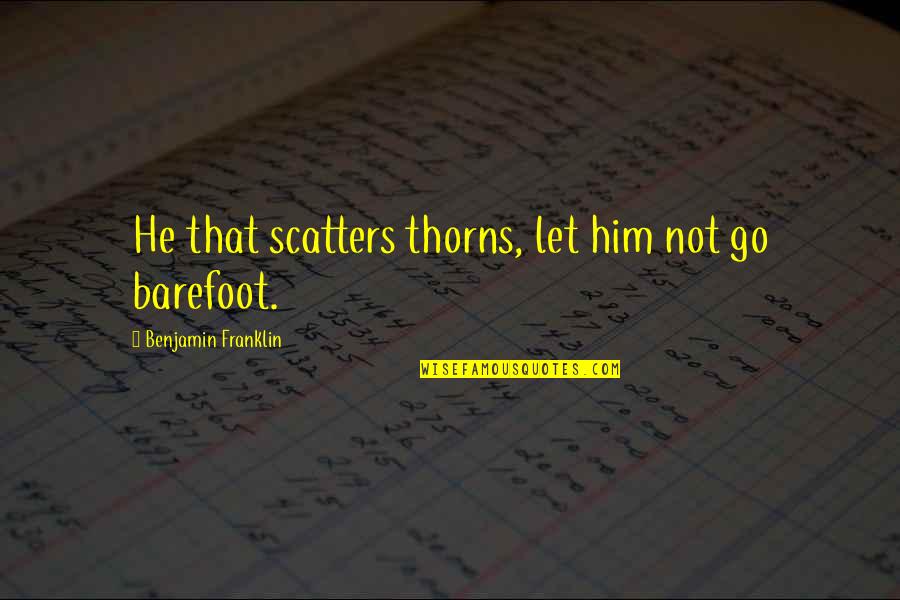 Danish Inspirational Quotes By Benjamin Franklin: He that scatters thorns, let him not go
