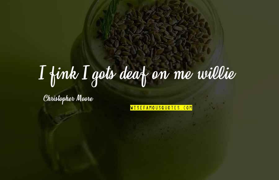 Danish Inspirational Quotes By Christopher Moore: I fink I gots deaf on me willie.