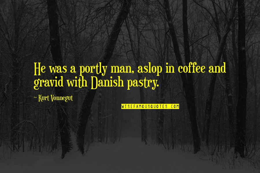Danish Man Quotes By Kurt Vonnegut: He was a portly man, aslop in coffee