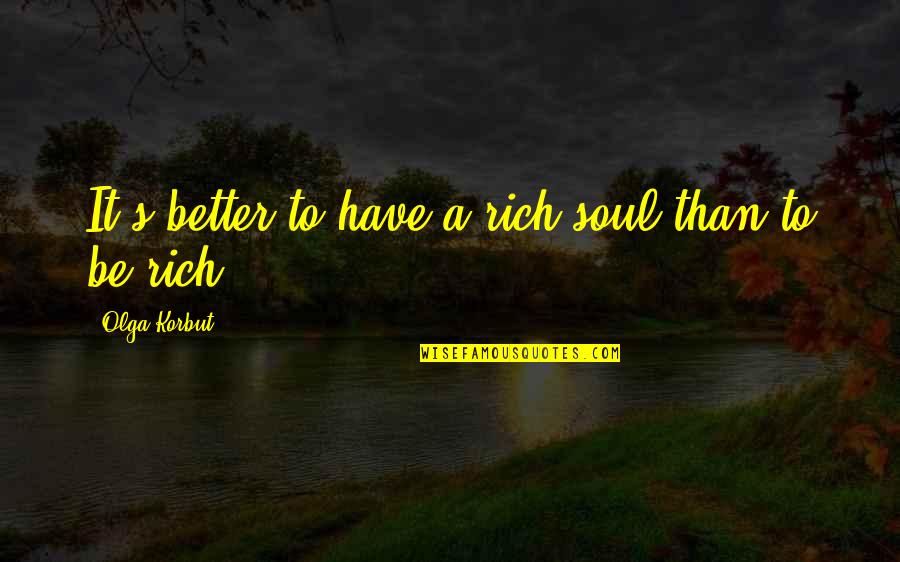Danish Man Quotes By Olga Korbut: It's better to have a rich soul than