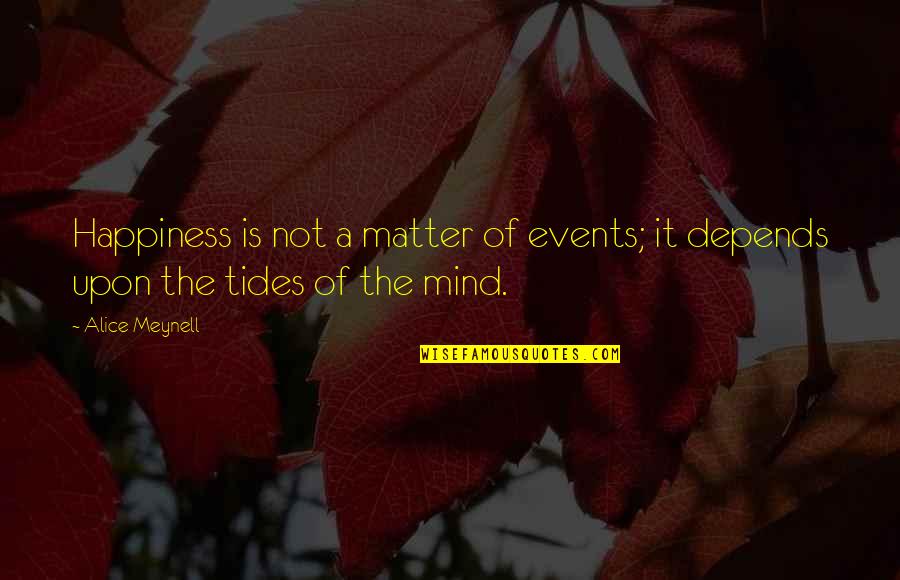 Danish Manor Quotes By Alice Meynell: Happiness is not a matter of events; it
